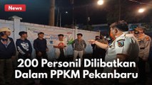 TAK MAIN-MAIN !!! 200 PERSONIL DILIBATKAN DALAM PPKM KOTA PEKANBARU !!