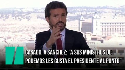 Casado, a Sánchez: "A sus ministros de Podemos les gusta el presidente al punto"