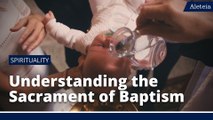 Understanding the Sacrament of Baptism