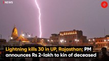 Lightning kills 30 in UP, Rajasthan; PM announces Rs 2-lakh to kin of deceased
