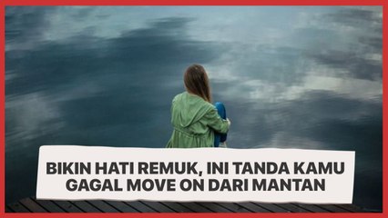 Bikin Hati Remuk, Ini Tanda Kamu Gagal Move On dari Mantan