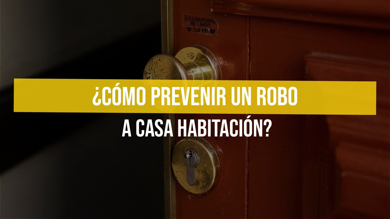 ¿Cómo prevenir un robo a casa habitación?