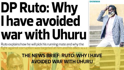 The News Brief: Ruto: Why i have avoided war with Uhuru