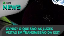 Ao Vivo | OVNIs? O que são as luzes vistas em transmissão da ISS? | 13/07/2021 | #OlharDigital