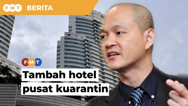 Jadikan lebih banyak hotel pusat kuarantin berisiko rendah, kata Ahli Parlimen