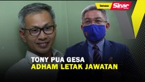 Tony Pua gesa Adham letak jawatan 