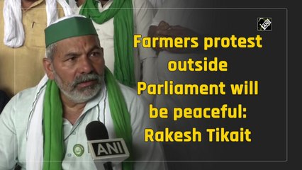 Farmers protest outside Parliament will be peaceful: Rakesh Tikait