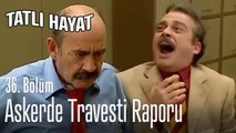 Askerde travesti raporu - Tatlı Hayat 36. Bölüm