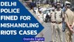 Delhi Police fined ₹25k by a court for 'mishandling' Northeast Delhi riots cases | Oneindia News
