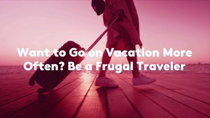 Want to Go on Vacation More Often? Be a Frugal Traveler