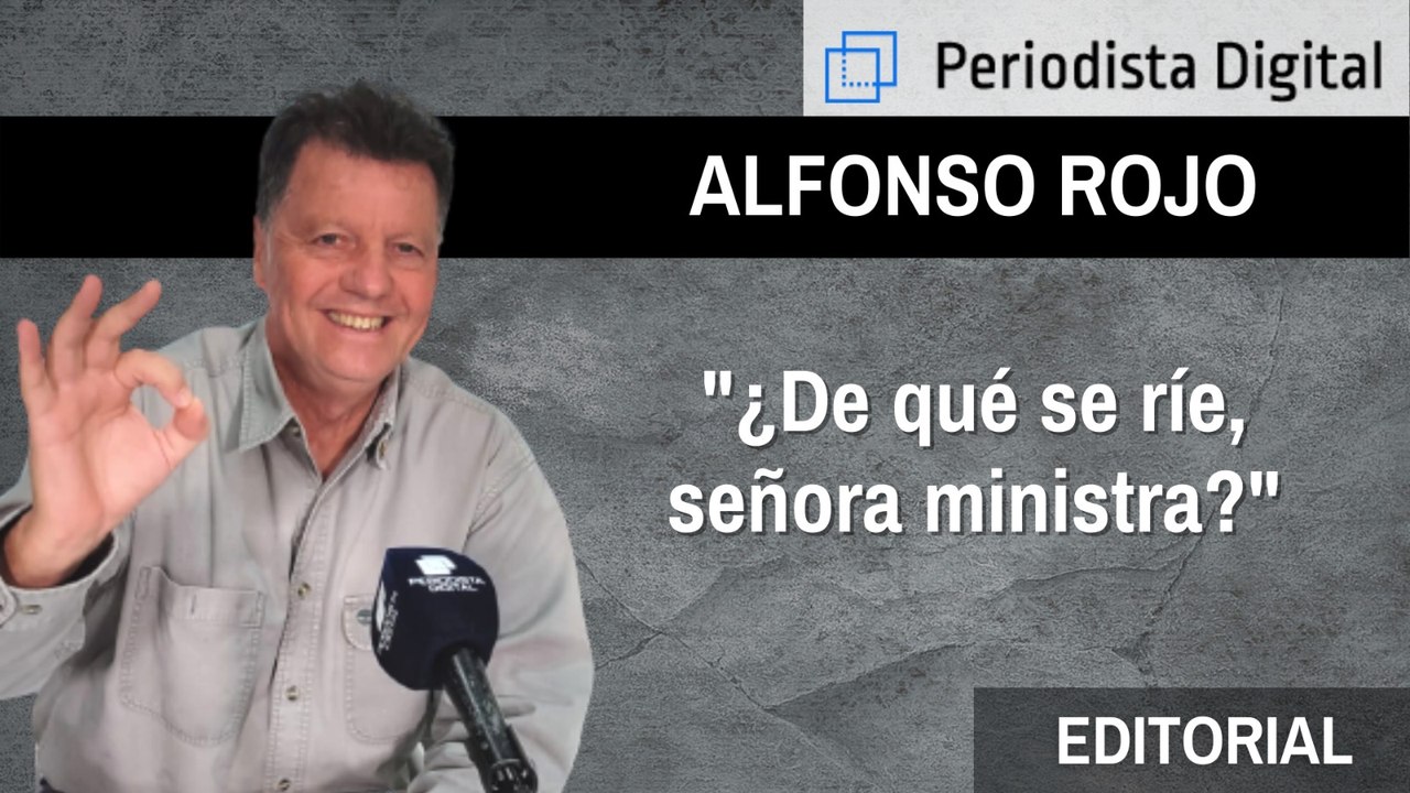 "¿De qué se ríe, señora ministra?"
