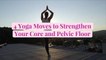4 Yoga Moves to Strengthen Your Core and Pelvic Floor