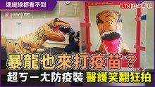 接種疫苗驚見暴龍？！超ㄎ一ㄤ防疫裝醫護笑翻狂拍