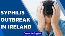 Syphilis outbreak in Ireland causes concern, cases undiagnosed due to Covid | Oneindia News
