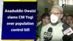 Asaduddin Owaisi slams CM Yogi over population control bill