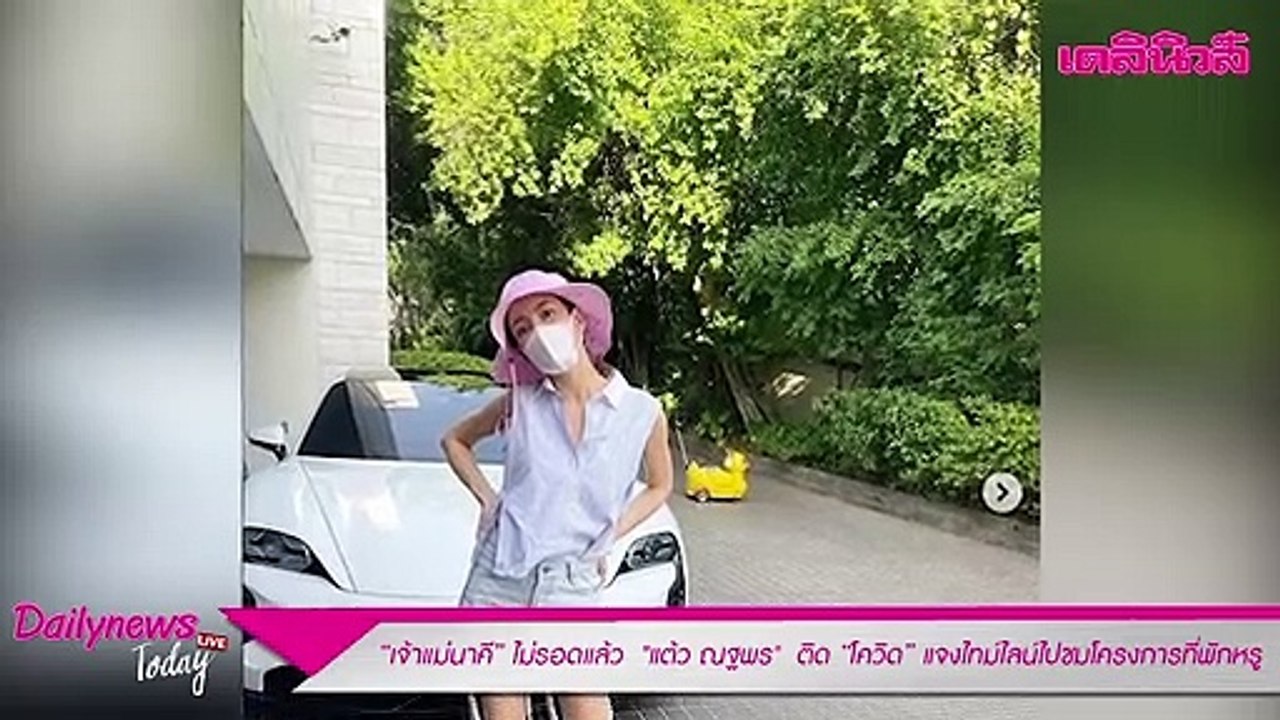 “เจ้าแม่นาคี” ไม่รอดแล้ว  "แต้ว ณฐพร"  ติด “โควิด” แจงไทม์ไลน์ไปชมโครงการที่พักหรู | เดลินิวส์