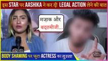 Aashika Bhatia Slams This Star For Body Shaming Her