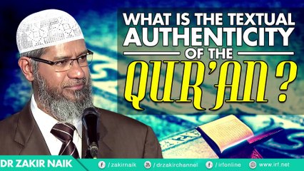 WHAT IS THE TEXTUAL AUTHENTICITY OF THE QUR'AN - DR ZAKIR NAIK