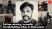 Danish Siddiqui, Reuters chief photographer, killed in Afghanistan