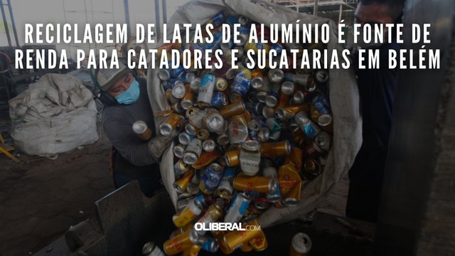 Reciclagem de latas de alumínio é fonte de renda para catadores e sucatarias em Belém