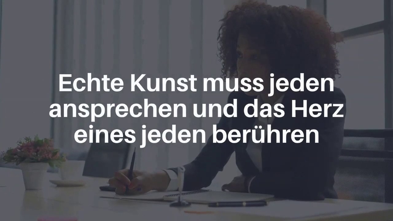 Echte Kunst muss jeden ansprechen und das Herz eines jeden berühren