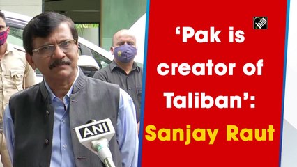 Pakistan is the creator of Taliban: Shiv Sena leader Sanjay Raut
