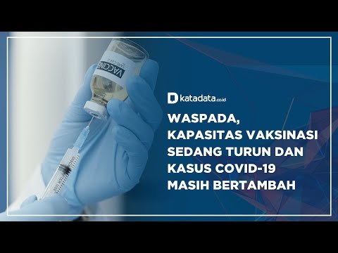 Waspada, Kapasitas Vaksinasi Sedang Turun dan Kasus Covid-19 Masih Bertambah | Katadata Indonesia