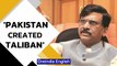 Sanjay Raut slams Imran Khan, says Pakitan created Taliban and terrorism worldwide | Oneindia News