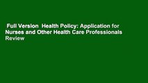 Full Version  Health Policy: Application for Nurses and Other Health Care Professionals  Review