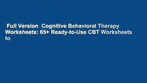 Full Version  Cognitive Behavioral Therapy Worksheets: 65  Ready-to-Use CBT Worksheets to