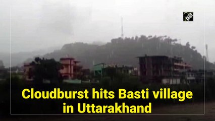 Cloudburst hits Basti village in Uttarakhand