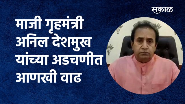 Former Home Minister Anil Deshmukh :माजी गृहमंत्री अनिल देशमुख यांच्या अडचणीत आणखी वाढ | Sakal Media