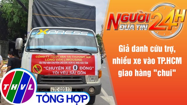 Người đưa tin 24H (6h30 ngày 19/7/2021) - Giả danh cứu trợ, nhiều xe vào TP.HCM giao hàng chui