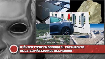 ¡MÉXICO TIENE EN SONORA EL YACIMIENTO DE LITIO MÁS GRANDE DEL MUNDO!