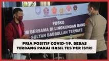 Cerita Pria Positif Covid-19, Bebas Terbang Jakarta-Ternate Pakai Hasil Tes PCR Istri