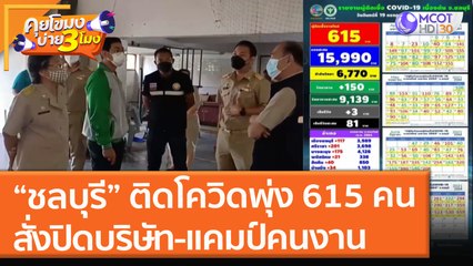 “ชลบุรี” ติดโควิดพุ่ง 615 คน  สั่งปิดบริษัท - แคมป์คนงาน (19 ก.ค. 64) คุยโขมงบ่าย 3 โมง