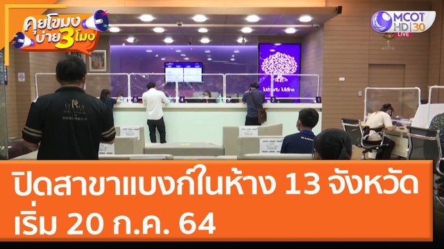 ปิดสาขาแบงก์ในห้าง 13 จังหวัด เริ่ม 20 ก.ค. 64 (19 ก.ค. 64) คุยโขมงบ่าย 3 โมง