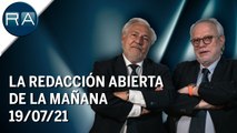 La Redacción Abierta de la mañana | 19/07/21 | Programa Completo