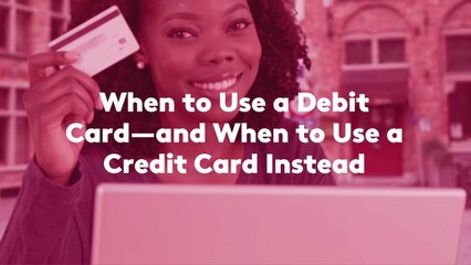 When to Use a Debit Card—and When to Use a Credit Card Instead
