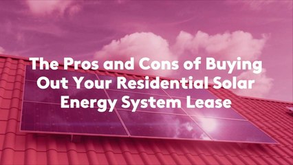 下载视频: The Pros and Cons of Buying Out Your Residential Solar Energy System Lease