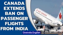 Canada extends ban on passenger flights from India by another month|Covid-19| Oneindia News