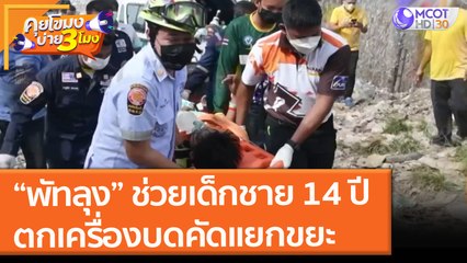 “พัทลุง” ช่วยเด็กชาย 14 ปี ตกเครื่องบดคัดแยกขยะ (20 ก.ค. 64) คุยโขมงบ่าย 3 โมง