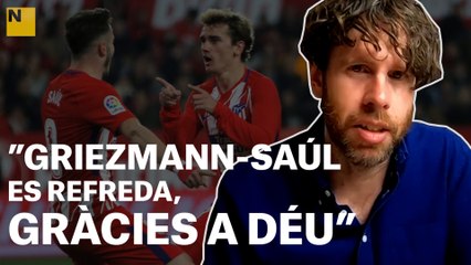 LA REPASSADA D'EN SENABRE | “Griezmann-Saúl es refreda, gràcies a Déu”