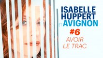 Isabelle Huppert & Avignon #6 : Avoir le Trac