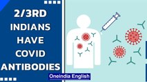 Union Health Ministry says 2/3rd of the Indian population has Covid antibodies | Oneindia News