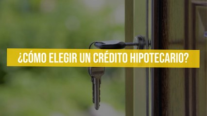¿Cómo elegir un crédito hipotecario?