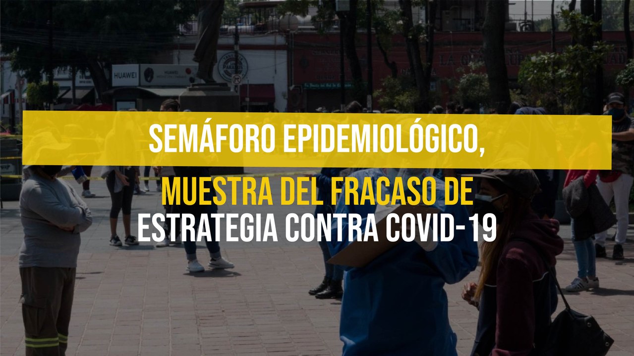 Semáforo epidemiológico, muestra del fracaso de estrategia contra Covid-19