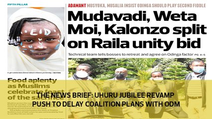 The News Brief: Uhuru, Jubilee revamp push to delay coalition plans with ODM