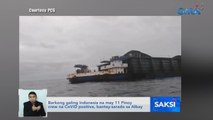 Barkong galing Indonesia na may 11 Pinoy crew na COVID positive, bantay-sarado sa Albay | Saksi