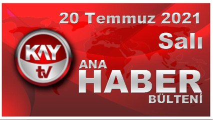 Kay Tv Ana Haber Bülteni (20 TEMMUZ 2021)